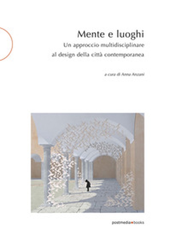 Mente e luoghi. Un approccio multidisciplinare al design della città contemporanea - Librerie.coop Mente e luoghi. Un approccio multidisciplinare al design della città contemporanea - Librerie.coop