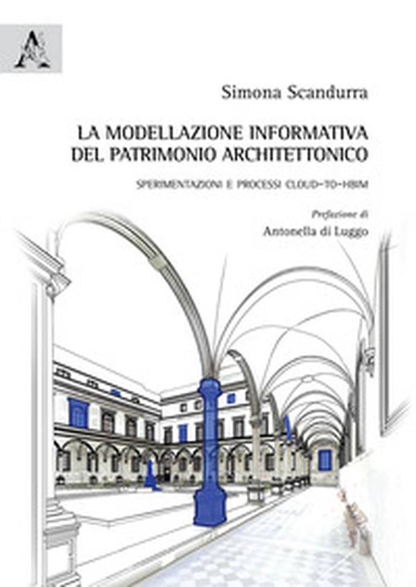 La modellazione informativa del patrimonio architettonico. Sperimentazioni e processi Cloud-to-HBIM - Librerie.coop La modellazione informativa del patrimonio architettonico. Sperimentazioni e processi Cloud-to-HBIM - Librerie.coop