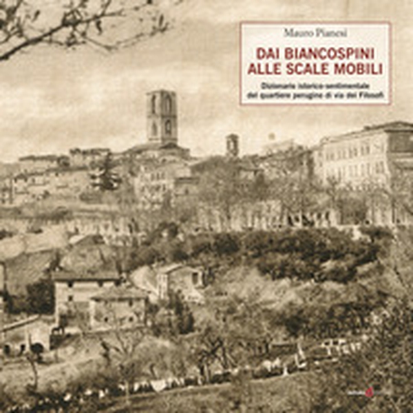 Dai biancospini alle scale mobili. Dizionario istorico-sentimentale del quartiere perugino di via dei Filosofi - Librerie.coop Dai biancospini alle scale mobili. Dizionario istorico-sentimentale del quartiere perugino di via dei Filosofi - Librerie.coop