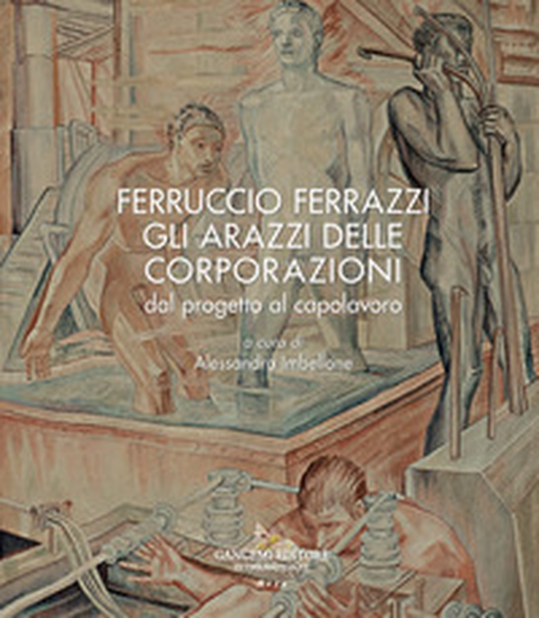 Ferruccio Ferrazzi. Gli arazzi delle corporazioni dal progetto al capolavoro - Librerie.coop Ferruccio Ferrazzi. Gli arazzi delle corporazioni dal progetto al capolavoro - Librerie.coop