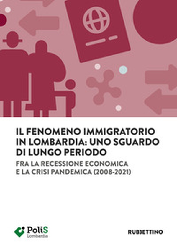 Il fenomeno immigratorio in Lombardia: uno sguardo di lungo periodo. Fra la recessione economica e la crisi pandemica (2008-2021) - Librerie.coop Il fenomeno immigratorio in Lombardia: uno sguardo di lungo periodo. Fra la recessione economica e la crisi pandemica (2008-2021) - Librerie.coop
