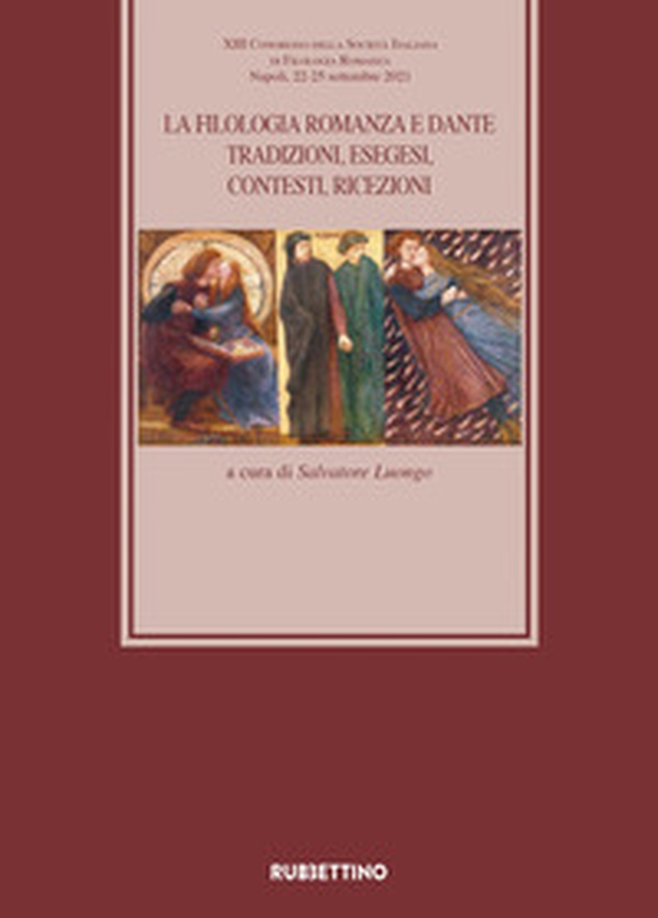 La filologia romanza e Dante. Tradizioni, esegesi, contesti, ricezioni. Atti del 13° Congresso della Società Italiana di Filologia Romanza (Napoli, 22-25 settembre 2021) - Librerie.coop La filologia romanza e Dante. Tradizioni, esegesi, contesti, ricezioni. Atti del 13° Congresso della Società Italiana di Filologia Romanza (Napoli, 22-25 settembre 2021) - Librerie.coop