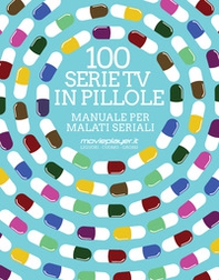 100 serie tv in pillole. Manuale per malati seriali - Librerie.coop