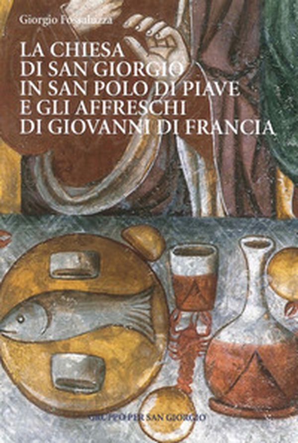 La chiesa di San Giorgio in S. Polo di Piave e gli Affreschi di Giovanni di Francia. Guida breve - Librerie.coop La chiesa di San Giorgio in S. Polo di Piave e gli Affreschi di Giovanni di Francia. Guida breve - Librerie.coop