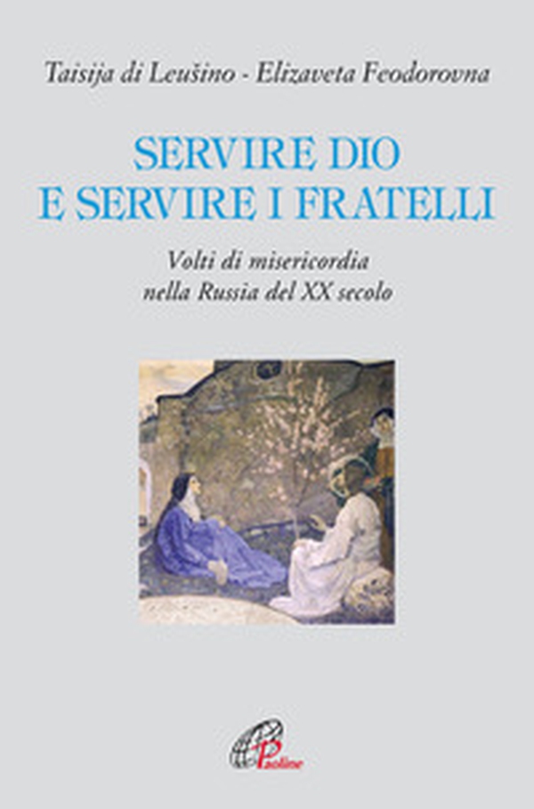 Servire Dio e servire i fratelli. Volti di misericordia nella Russia del XX secolo - Librerie.coop Servire Dio e servire i fratelli. Volti di misericordia nella Russia del XX secolo - Librerie.coop