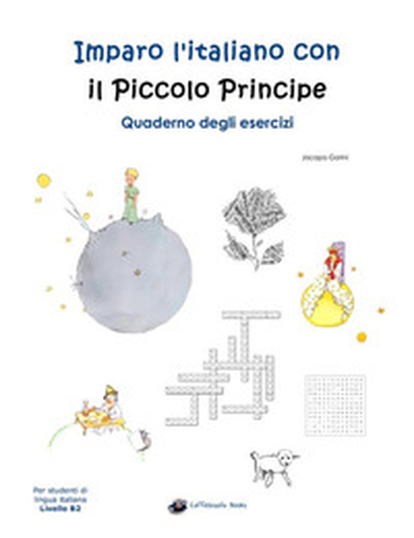 Imparo l'italiano con il Piccolo Principe. Quaderno degli esercizi. Per studenti di lingua italiana di livello intermedio B2 - Librerie.coop Imparo l'italiano con il Piccolo Principe. Quaderno degli esercizi. Per studenti di lingua italiana di livello intermedio B2 - Librerie.coop