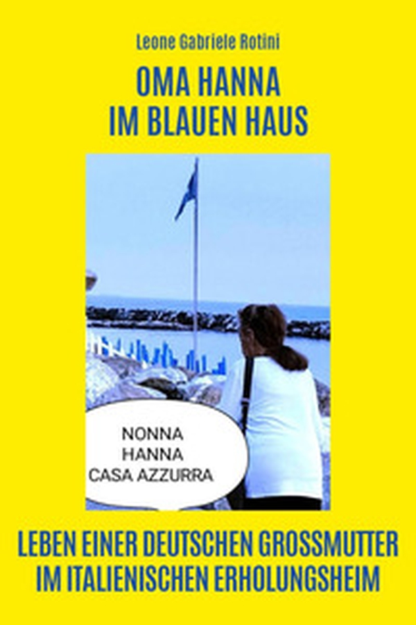 Oma Hanna im Blauen Haus. Leben einer deutschen Grossmutter im italienischen Erholungsheim - Librerie.coop Oma Hanna im Blauen Haus. Leben einer deutschen Grossmutter im italienischen Erholungsheim - Librerie.coop