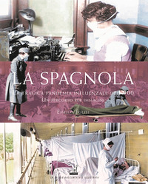 La spagnola. La tragica pandemia influenzale del '900. Un percorso per immagini - Librerie.coop La spagnola. La tragica pandemia influenzale del '900. Un percorso per immagini - Librerie.coop