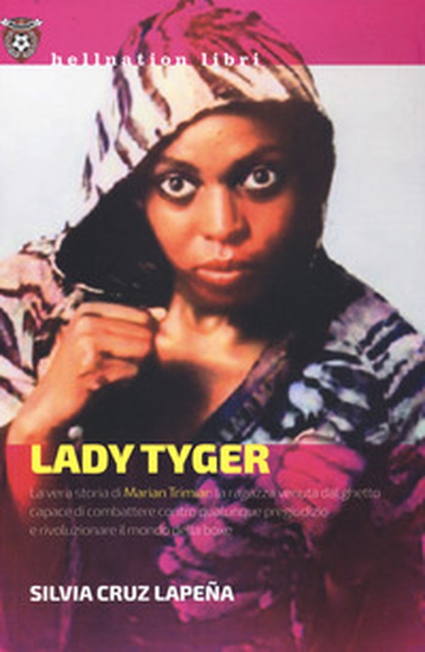 Lady Tyger. La vera storia di Marian Trimiar: la ragazza venuta dal ghetto capace di combattere contro qualunque pregiudizio e di rivoluzionare il mondo della boxe - Librerie.coop Lady Tyger. La vera storia di Marian Trimiar: la ragazza venuta dal ghetto capace di combattere contro qualunque pregiudizio e di rivoluzionare il mondo della boxe - Librerie.coop