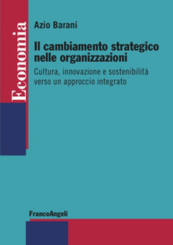 Il cambiamento strategico nelle organizzazioni. Cultura, innovazione e sostenibilità verso un approccio integrato - Librerie.coop Il cambiamento strategico nelle organizzazioni. Cultura, innovazione e sostenibilità verso un approccio integrato - Librerie.coop
