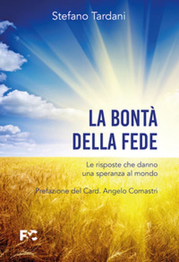 La bontà della fede. Le risposte che danno una speranza al mondo - Librerie.coop La bontà della fede. Le risposte che danno una speranza al mondo - Librerie.coop