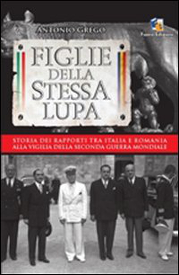 Figlie della stessa lupa. Storia dei rapporti tra Italia e Romania alla viglia della seconda guerra mondiale - Librerie.coop Figlie della stessa lupa. Storia dei rapporti tra Italia e Romania alla viglia della seconda guerra mondiale - Librerie.coop