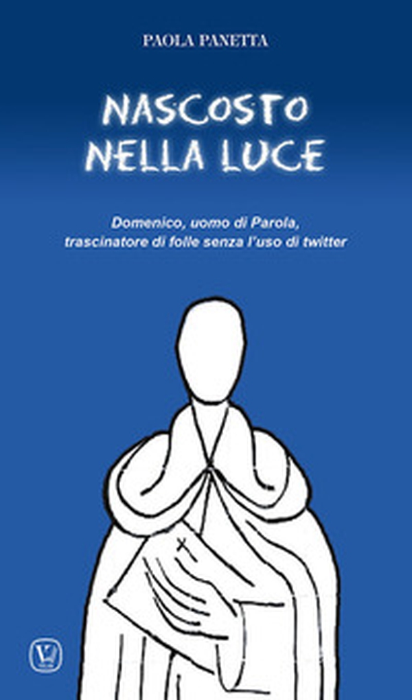 Nascosto nella luce. Domenico, uomo di Parola, trascinatore di folle senza l'uso di twitter - Librerie.coop Nascosto nella luce. Domenico, uomo di Parola, trascinatore di folle senza l'uso di twitter - Librerie.coop