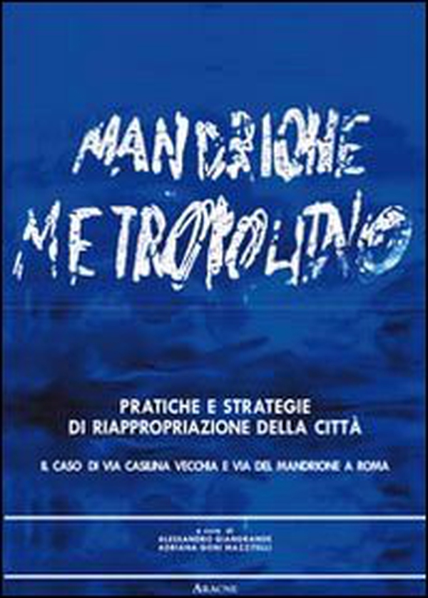 Pratiche e strategie di riappropriazione della città. Il caso di via Casilina vecchia e via del Mandrione a Roma - Librerie.coop Pratiche e strategie di riappropriazione della città. Il caso di via Casilina vecchia e via del Mandrione a Roma - Librerie.coop