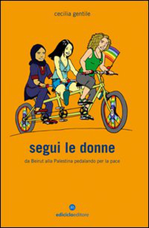 Segui le donne. Da Beirut alla Palestina pedalando per la pace - Librerie.coop Segui le donne. Da Beirut alla Palestina pedalando per la pace - Librerie.coop