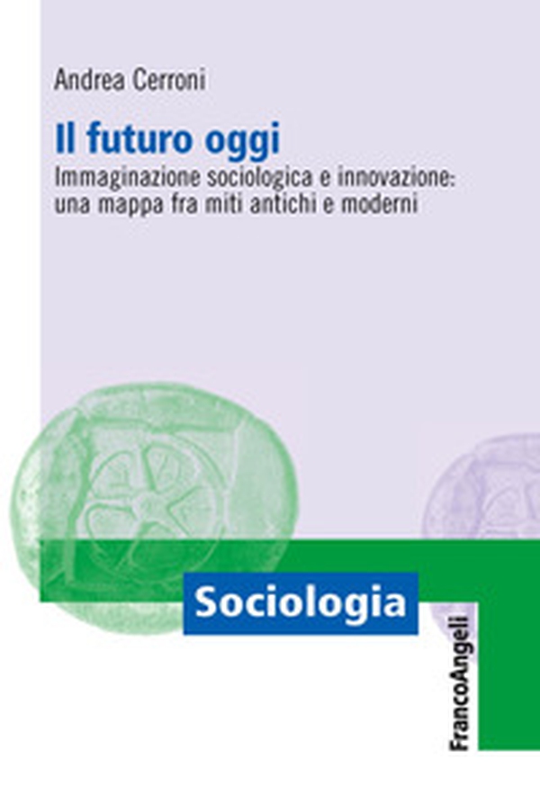 Il futuro oggi. Immaginazione sociologica e innovazione: una mappa fra miti antichi e moderni - Librerie.coop Il futuro oggi. Immaginazione sociologica e innovazione: una mappa fra miti antichi e moderni - Librerie.coop