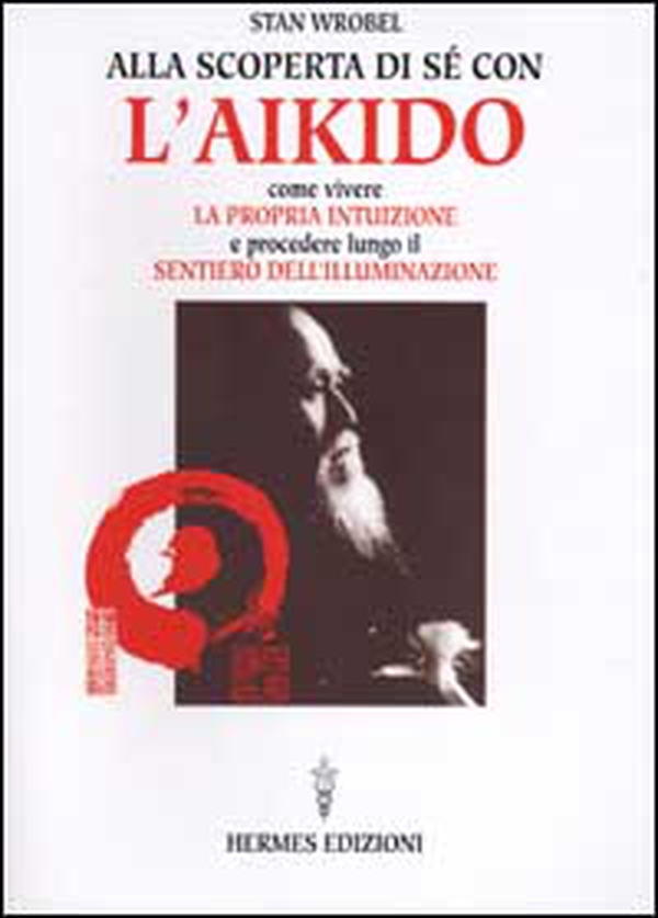 Alla scoperta di sé con l'aikido. Come vivere la propria intuizione e procedere lungo il sentiero dell'illuminazione - Librerie.coop Alla scoperta di sé con l'aikido. Come vivere la propria intuizione e procedere lungo il sentiero dell'illuminazione - Librerie.coop
