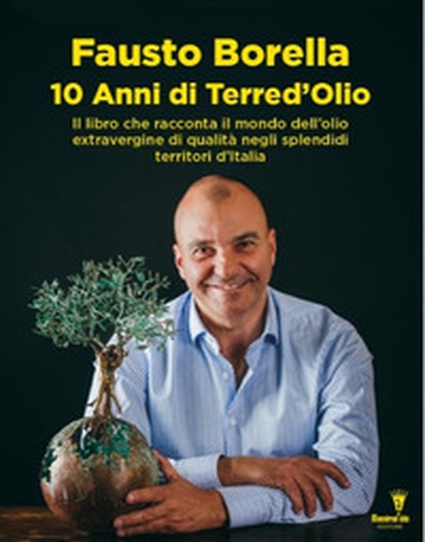 10 anni di Terre d'olio. Il libro che racconta il mondo dell'olio extravergine di qualità negli splendidi territori d'Italia - Librerie.coop 10 anni di Terre d'olio. Il libro che racconta il mondo dell'olio extravergine di qualità negli splendidi territori d'Italia - Librerie.coop