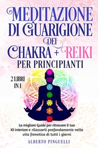 Meditazione di guarigione dei chakra per principianti-Reiki per principianti - Librerie.coop