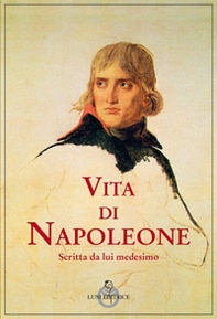 Vita di Napoleone raccontata da lui medesimo - Librerie.coop