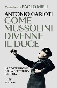 Come Mussolini divenne il duce. La costruzione della dittatura fascista - Librerie.coop