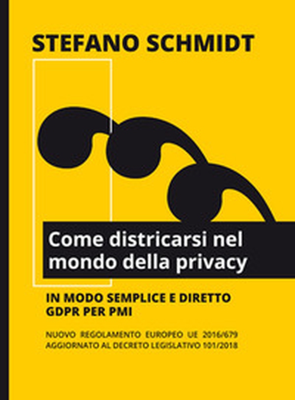 Come districarsi nel mondo della privacy. Nuovo regolamento europeo UE 2016/679 - DL 101/2018 - Librerie.coop Come districarsi nel mondo della privacy. Nuovo regolamento europeo UE 2016/679 - DL 101/2018 - Librerie.coop