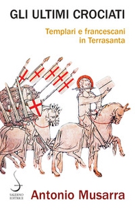 Gli ultimi crociati. Templari e francescani in Terrasanta - Librerie.coop