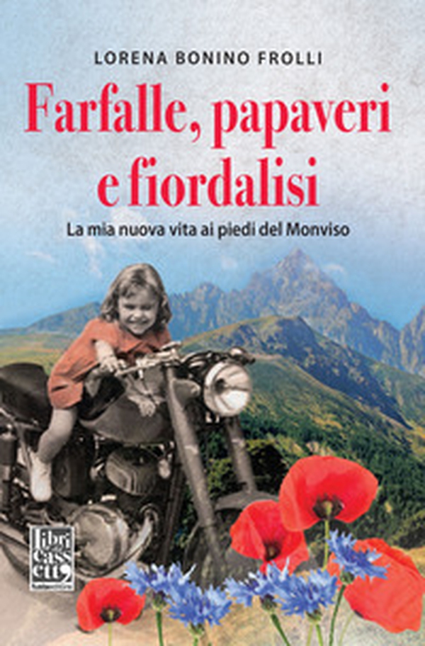 Farfalle, papaveri e fiordalisi. La mia nuova vita ai piedi del Monviso - Librerie.coop Farfalle, papaveri e fiordalisi. La mia nuova vita ai piedi del Monviso - Librerie.coop