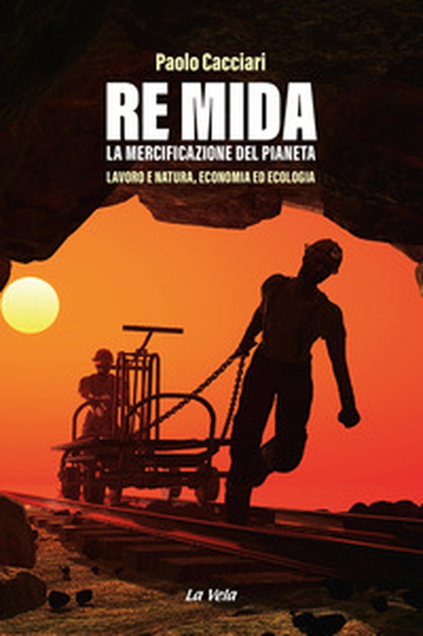 Re Mida. La mercificazione del pianeta. Lavoro e natura, economia ed ecologia - Librerie.coop Re Mida. La mercificazione del pianeta. Lavoro e natura, economia ed ecologia - Librerie.coop