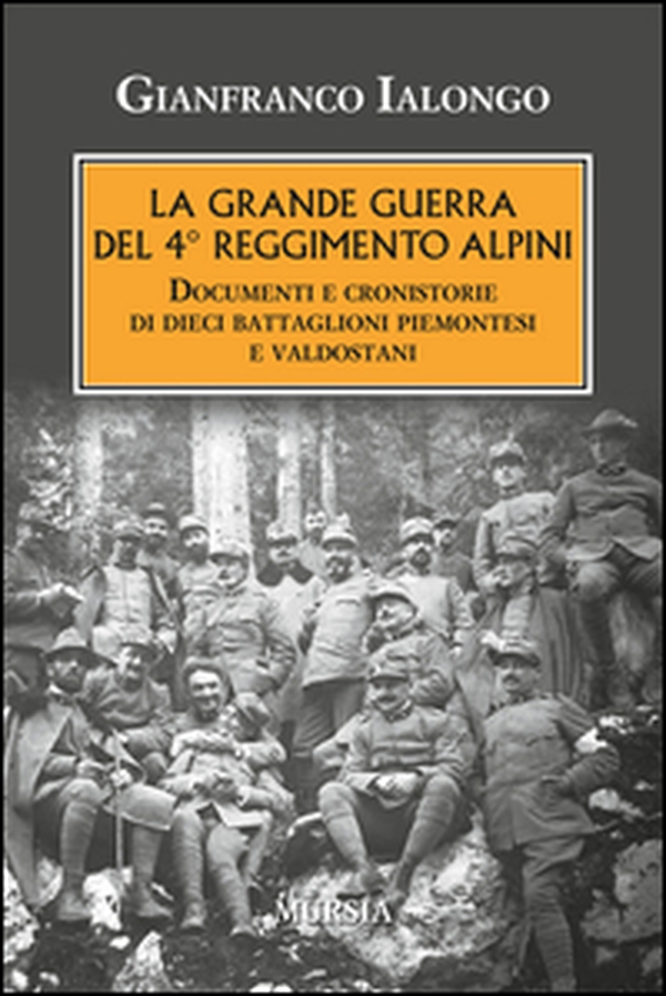 La Grande guerra del 4° Reggimento Alpini. Documenti e cronistorie di dieci battaglioni piemontesi e valdostani - Librerie.coop La Grande guerra del 4° Reggimento Alpini. Documenti e cronistorie di dieci battaglioni piemontesi e valdostani - Librerie.coop