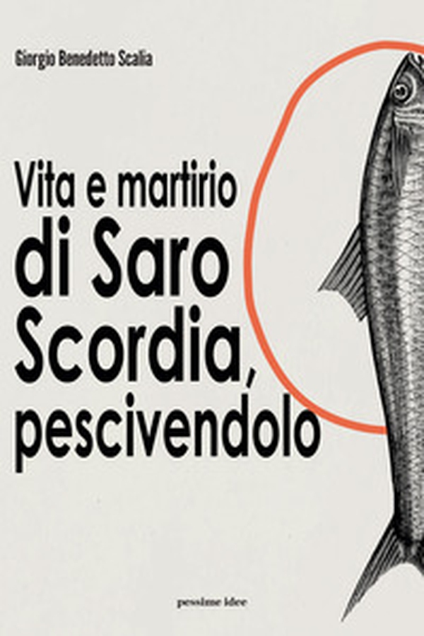 Vita e martirio di Saro Scordia, pescivendolo - Librerie.coop Vita e martirio di Saro Scordia, pescivendolo - Librerie.coop