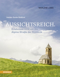 Aussichtsreich. Erlebnisse rund um die Alpine Straße der Romanik. Insider-Guide Südtirol - Librerie.coop