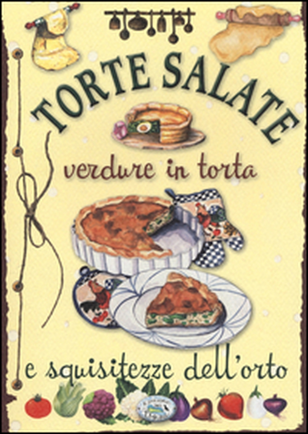 Torte salate. Verdure in torta e squisitezze dell'orto - Librerie.coop Torte salate. Verdure in torta e squisitezze dell'orto - Librerie.coop