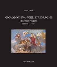 Giovanni Evangelista Draghi. Celebris pictor (1654? - 1712) - Librerie.coop