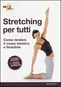 Stretching per tutti. Come rendere il corpo elastico e flessibile - Librerie.coop