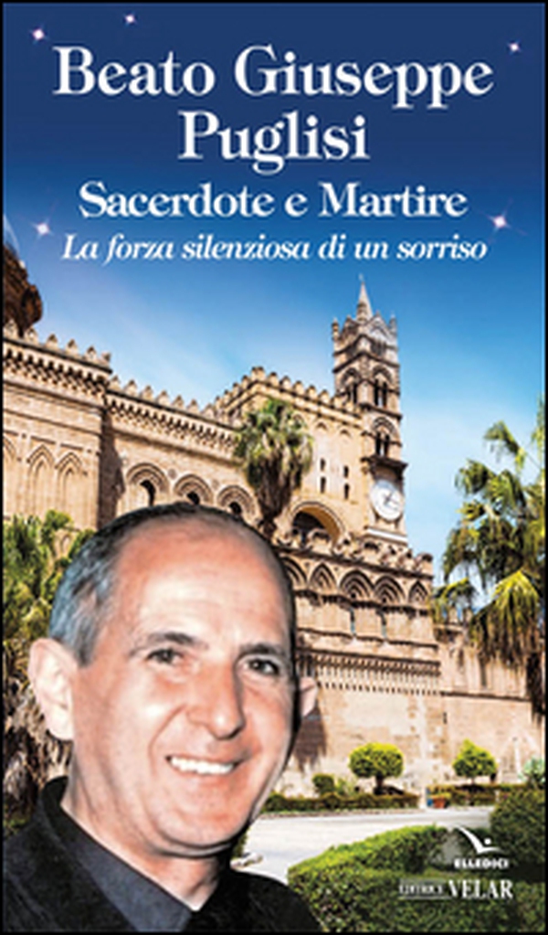 Beato Giuseppe Puglisi. Sacerdote e martire. La forza silenziosa di un sorriso - Librerie.coop Beato Giuseppe Puglisi. Sacerdote e martire. La forza silenziosa di un sorriso - Librerie.coop