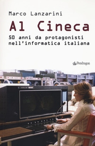 Al Cineca. 50 anni da protagonisti nell'informatica italiana - Librerie.coop