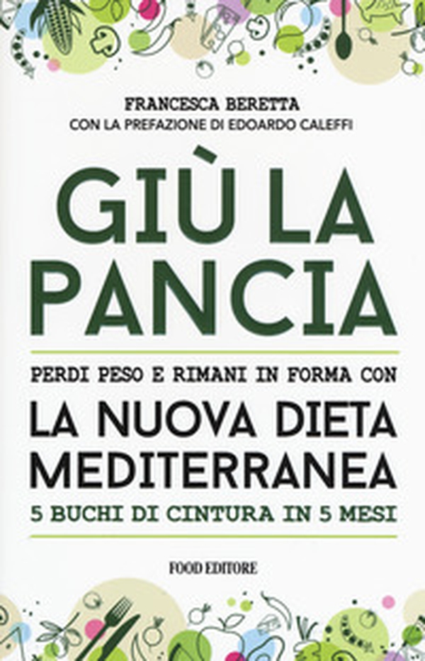 Giù la pancia. Perdi peso e rimani in forma con la nuova dieta mediterranea 5 buchi di cintura in 5 mesi - Librerie.coop Giù la pancia. Perdi peso e rimani in forma con la nuova dieta mediterranea 5 buchi di cintura in 5 mesi - Librerie.coop