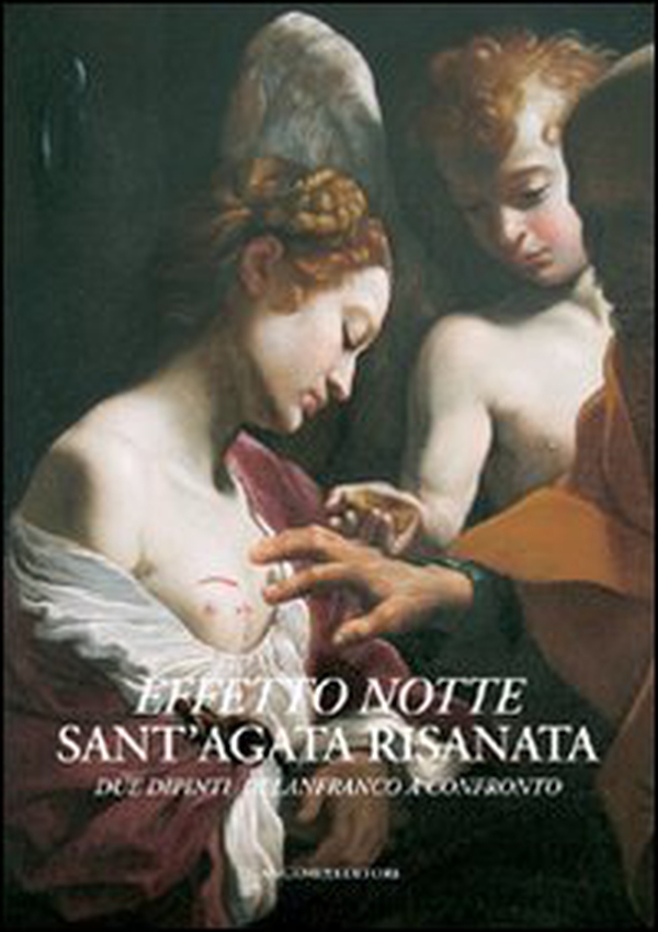 Effetto notte. Sant'Agata risanata. Due dipinti di Lanfranco a confronto - Librerie.coop Effetto notte. Sant'Agata risanata. Due dipinti di Lanfranco a confronto - Librerie.coop