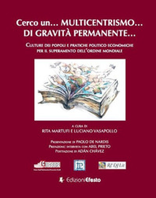 Cerco un... multicentrismo... di gravità permanente... Culture dei popoli e pratiche politico economiche per il superamento dell'ordine mondiale - Librerie.coop Cerco un... multicentrismo... di gravità permanente... Culture dei popoli e pratiche politico economiche per il superamento dell'ordine mondiale - Librerie.coop