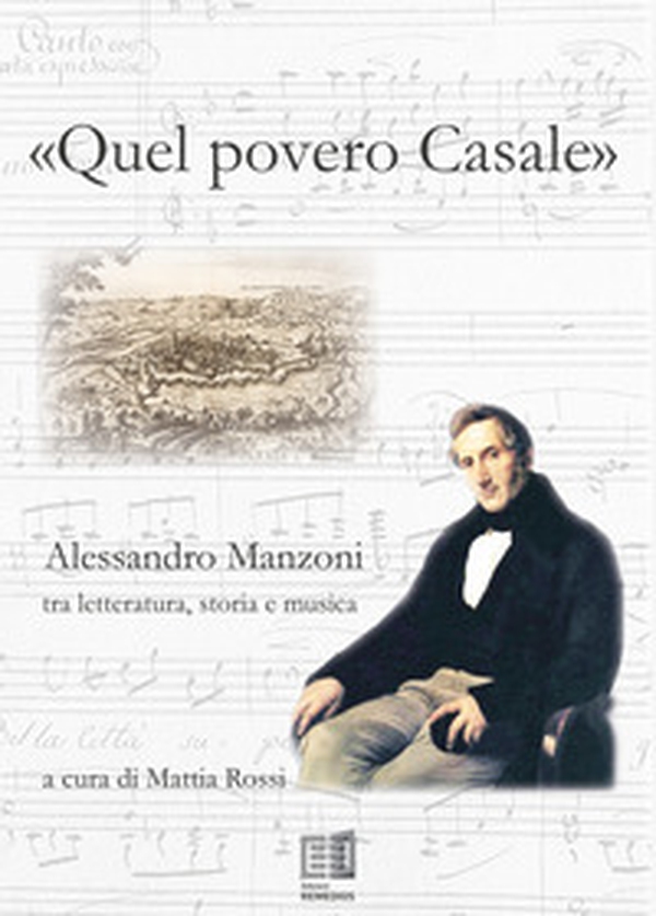 «Quel povero casale». Alessandro Manzoni tra letteratura, storia e musica - Librerie.coop «Quel povero casale». Alessandro Manzoni tra letteratura, storia e musica - Librerie.coop