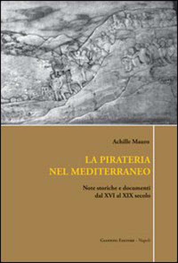La pirateria nel Mediterraneo. Note storiche e documenti dal XVI al XIX secolo - Librerie.coop La pirateria nel Mediterraneo. Note storiche e documenti dal XVI al XIX secolo - Librerie.coop