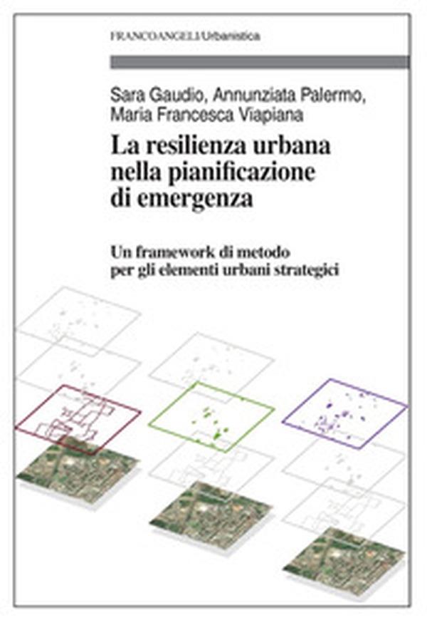 La resilienza urbana nella pianificazione di emergenza. Un framework di metodo per gli elementi urbani strategici - Librerie.coop La resilienza urbana nella pianificazione di emergenza. Un framework di metodo per gli elementi urbani strategici - Librerie.coop