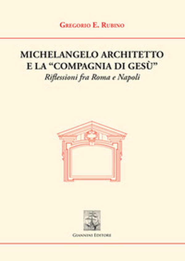 Michelangelo architetto e la «Compagnia di Gesù». Riflessioni fra Roma e Napoli - Librerie.coop Michelangelo architetto e la «Compagnia di Gesù». Riflessioni fra Roma e Napoli - Librerie.coop
