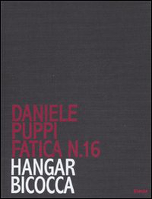 Daniele Puppi. Fatica n. 16. Hangar Bicocca. Catalogo della mostra (Milano, 30 gennaio-7 marzo 2008) - Librerie.coop Daniele Puppi. Fatica n. 16. Hangar Bicocca. Catalogo della mostra (Milano, 30 gennaio-7 marzo 2008) - Librerie.coop
