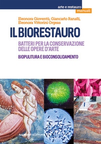 Il biorestauro. Batteri per la conservazione delle opere d'arte. Biopulitura e bioconsolidamento - Librerie.coop