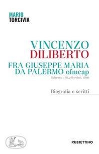 Vincenzo Diliberto. Fra Giuseppe Maria da Palermo ofmcap. Palermo, 1864-Sortino, 1886. Biografia e scritti - Librerie.coop