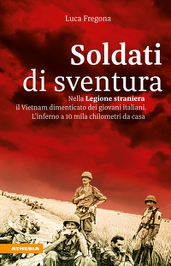 Soldati di sventura. Nella Legione straniera il Vietnam dimenticato dei giovani italiani. L'inferno a 10 mila chilometri da casa - Librerie.coop Soldati di sventura. Nella Legione straniera il Vietnam dimenticato dei giovani italiani. L'inferno a 10 mila chilometri da casa - Librerie.coop