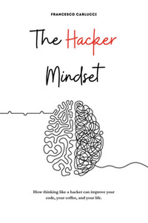 The Hacker Mindset. How thinking like a hacker can improve your code, your coffee, and your life - Librerie.coop The Hacker Mindset. How thinking like a hacker can improve your code, your coffee, and your life - Librerie.coop