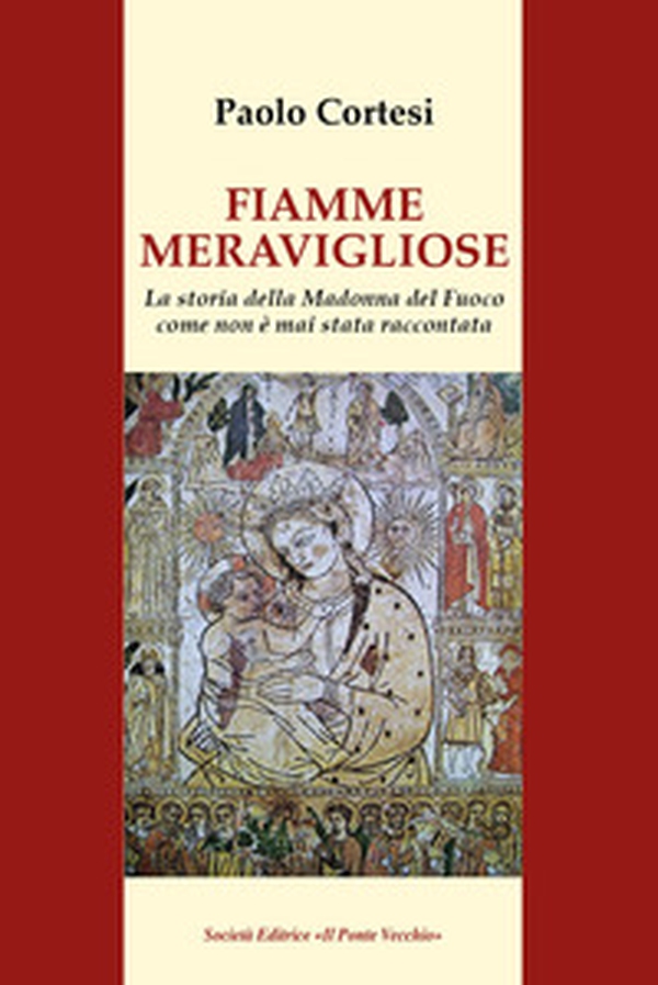 Fiamme meravigliose. La storia della Madonna del Fuoco come non è mai stata raccontata - Librerie.coop Fiamme meravigliose. La storia della Madonna del Fuoco come non è mai stata raccontata - Librerie.coop